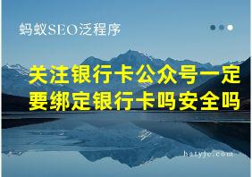 关注银行卡公众号一定要绑定银行卡吗安全吗