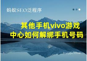 其他手机vivo游戏中心如何解绑手机号码