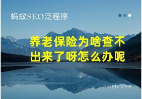 养老保险为啥查不出来了呀怎么办呢