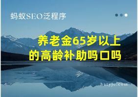 养老金65岁以上的高龄补助吗口吗