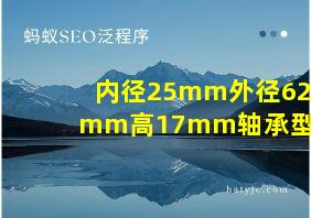 内径25mm外径62mm高17mm轴承型号