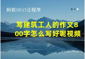 写建筑工人的作文800字怎么写好呢视频