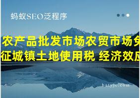 农产品批发市场农贸市场免征城镇土地使用税 经济效应