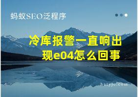 冷库报警一直响出现e04怎么回事