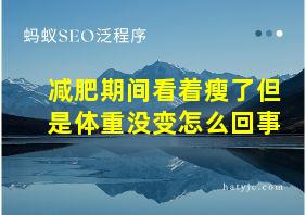 减肥期间看着瘦了但是体重没变怎么回事