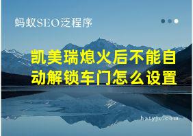 凯美瑞熄火后不能自动解锁车门怎么设置