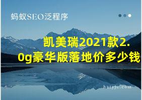 凯美瑞2021款2.0g豪华版落地价多少钱