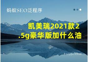 凯美瑞2021款2.5g豪华版加什么油