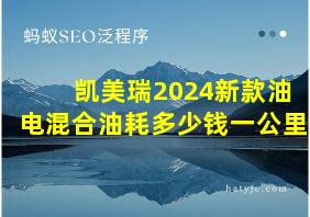 凯美瑞2024新款油电混合油耗多少钱一公里