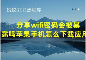 分享wifi密码会被暴露吗苹果手机怎么下载应用