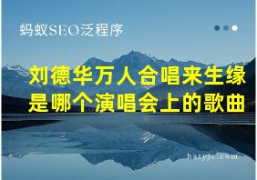 刘德华万人合唱来生缘是哪个演唱会上的歌曲