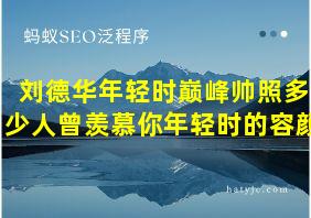 刘德华年轻时巅峰帅照多少人曾羡慕你年轻时的容颜