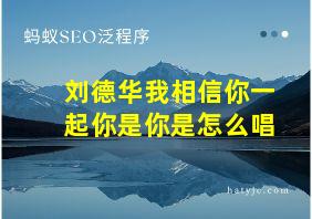 刘德华我相信你一起你是你是怎么唱