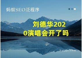 刘德华2020演唱会开了吗