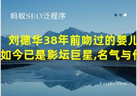 刘德华38年前吻过的婴儿,如今已是影坛巨星,名气与他