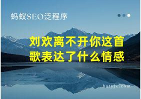 刘欢离不开你这首歌表达了什么情感