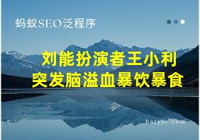 刘能扮演者王小利突发脑溢血暴饮暴食