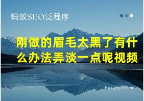 刚做的眉毛太黑了有什么办法弄淡一点呢视频