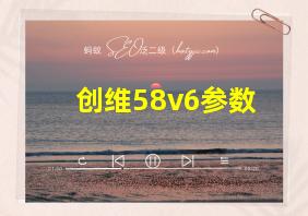 创维58v6参数