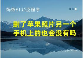 删了苹果照片另一个手机上的也会没有吗