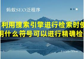 利用搜索引擎进行检索时使用什么符号可以进行精确检索