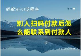 别人扫码付款后怎么能联系到付款人