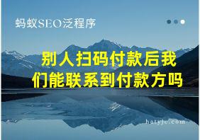 别人扫码付款后我们能联系到付款方吗