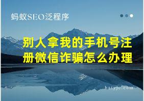 别人拿我的手机号注册微信诈骗怎么办理