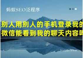 别人用别人的手机登录我的微信能看到我的聊天内容吗