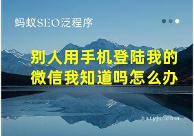 别人用手机登陆我的微信我知道吗怎么办