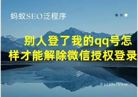 别人登了我的qq号怎样才能解除微信授权登录