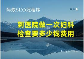 到医院做一次妇科检查要多少钱费用