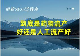 到底是药物流产好还是人工流产好