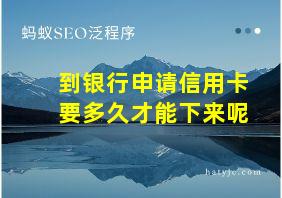 到银行申请信用卡要多久才能下来呢