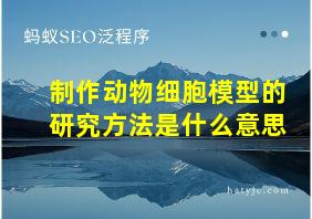 制作动物细胞模型的研究方法是什么意思