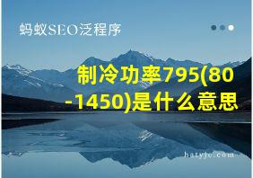 制冷功率795(80-1450)是什么意思