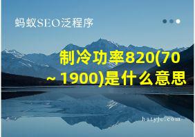 制冷功率820(70～1900)是什么意思