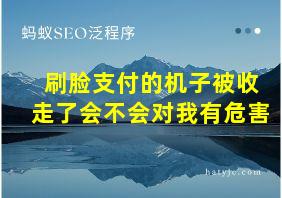 刷脸支付的机子被收走了会不会对我有危害