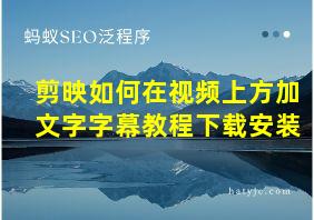 剪映如何在视频上方加文字字幕教程下载安装