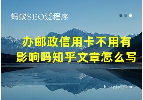 办邮政信用卡不用有影响吗知乎文章怎么写