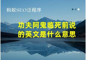 功夫阿鬼临死前说的英文是什么意思