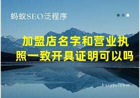 加盟店名字和营业执照一致开具证明可以吗