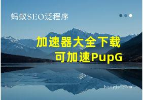 加速器大全下载可加速PupG