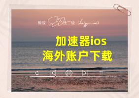 加速器ios海外账户下载