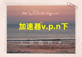 加速器v.p.n下