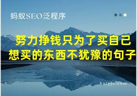 努力挣钱只为了买自己想买的东西不犹豫的句子