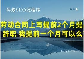 劳动合同上写提前2个月提出辞职 我提前一个月可以么?