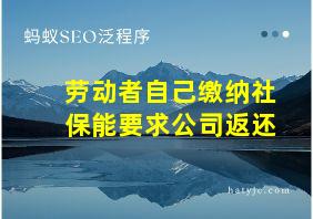 劳动者自己缴纳社保能要求公司返还