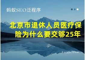 北京市退休人员医疗保险为什么要交够25年