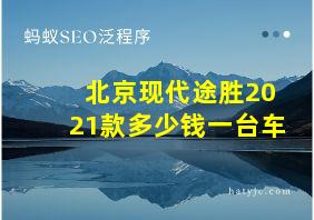 北京现代途胜2021款多少钱一台车